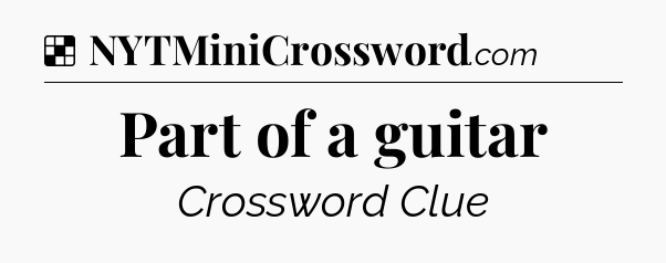 Solution: Part of a guitar - NYT Crossword