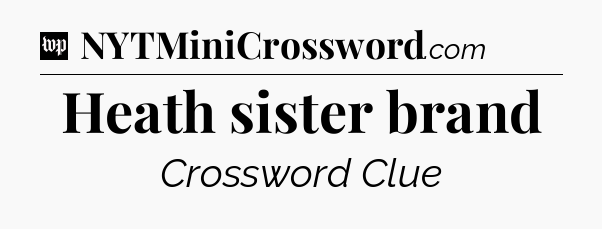 Heath sister brand Crossword Clue