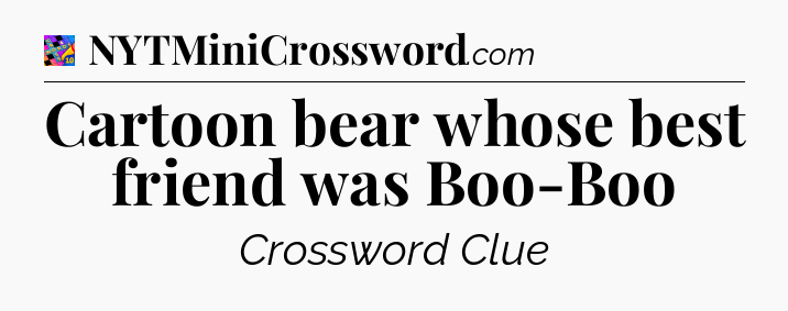Cartoon bear whose best friend was Boo-Boo Crossword Clue