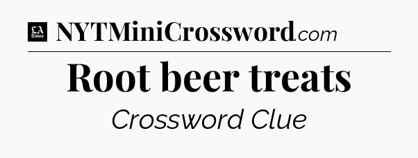 Root beer treats - LA Times Crossword