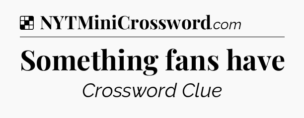Solution: Something fans have - NYT Crossword