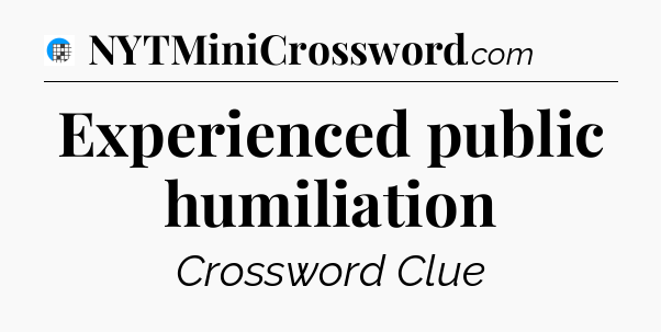 Experienced public humiliation Crossword Clue
