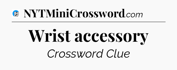 Wrist accessory Crossword Clue