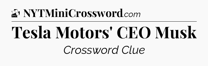 Tesla Motors' CEO Musk - Daily Themed Classic Crossword