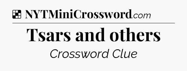 Solution: Tsars and others - NYT Crossword