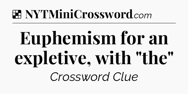 Solution: Euphemism for an expletive, with 