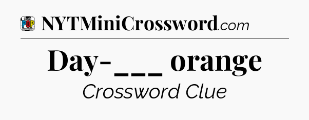 Day-___ orange Crossword Clue