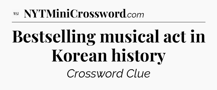 Bestselling musical act in Korean history  - WSJ Crossword
