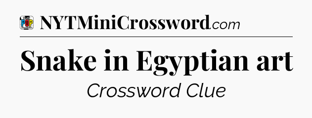 Snake in Egyptian art Crossword Clue