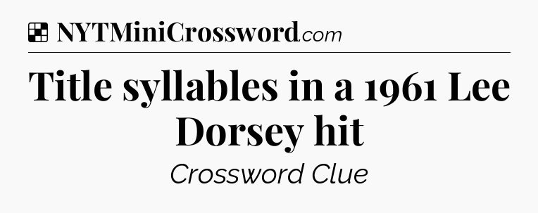 Solution: Title syllables in a 1961 Lee Dorsey hit - NYT Crossword