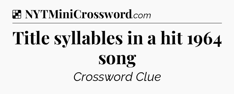 Solution: Title syllables in a hit 1964 song - NYT Crossword