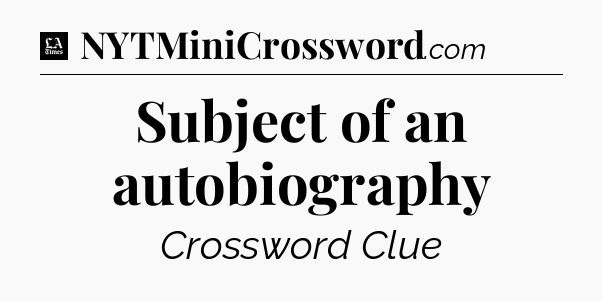 Subject of an autobiography - LA Times Crossword