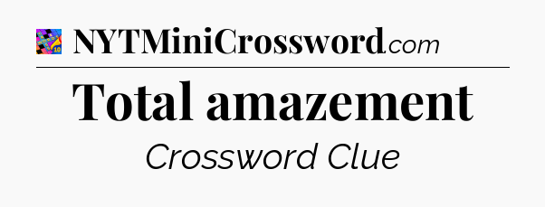 Total amazement Crossword Clue