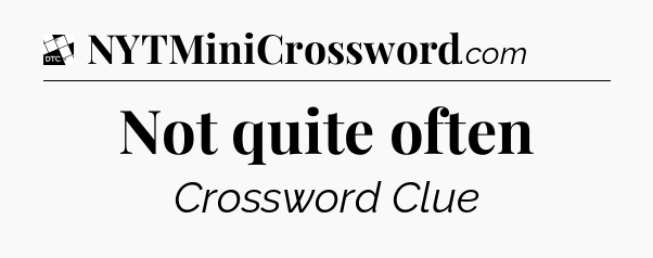 Not quite often - Daily Themed Classic Crossword