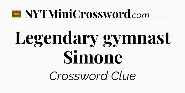 Legendary gymnast Simone - Eugene Sheffer Crossword