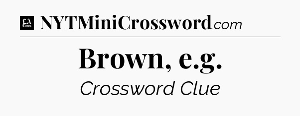 Brown, e.g - LA Times Crossword