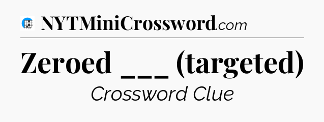 Zeroed ___ (targeted) Crossword Clue