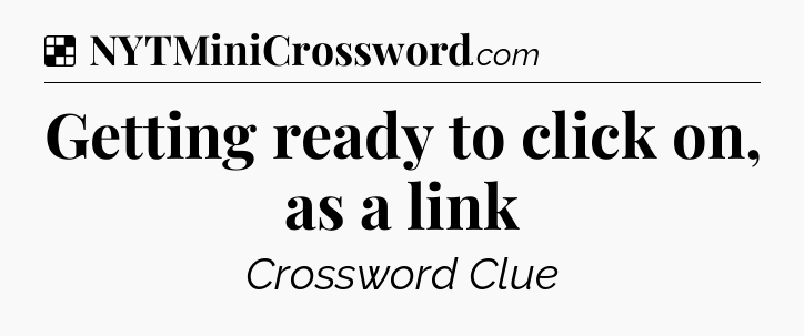 Solution: Getting ready to click on, as a link - NYT Crossword