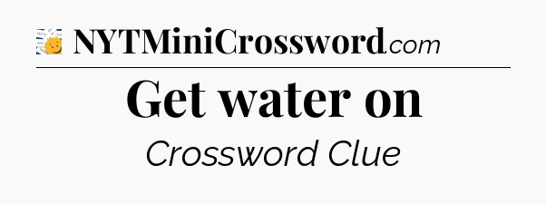 Get water on - 7 Little Words