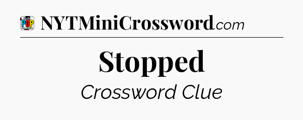 Stopped Crossword Clue