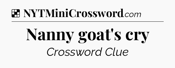 Solution: Nanny goat's cry - NYT Crossword