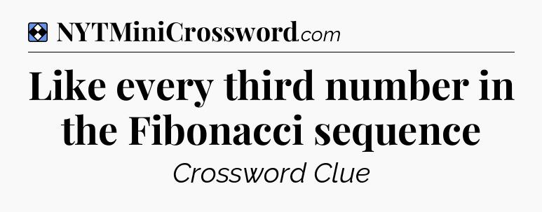 Solution: Like every third number in the Fibonacci sequence - NYT Mini Crossword