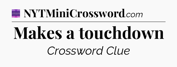 Makes a touchdown - Thomas Joseph Crossword