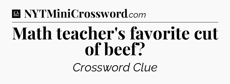 Math teacher's favorite cut of beef - LA Times Crossword