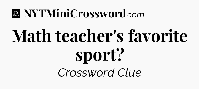 Math teacher's favorite sport - LA Times Crossword