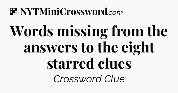 Solution: Words missing from the answers to the eight starred clues - NYT Crossword