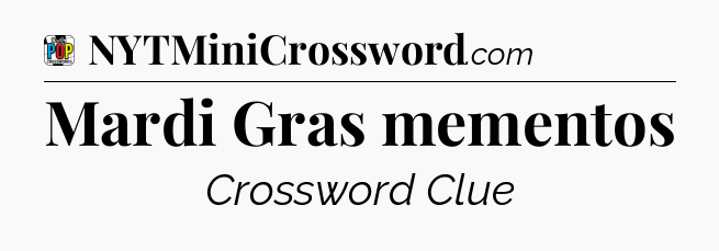 Mardi Gras mementos Crossword Clue