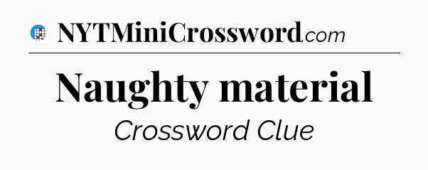 Naughty material Crossword Clue