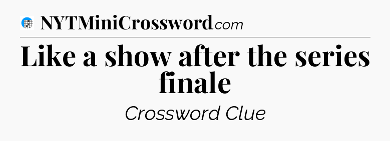 Like a show after the series finale Crossword Clue