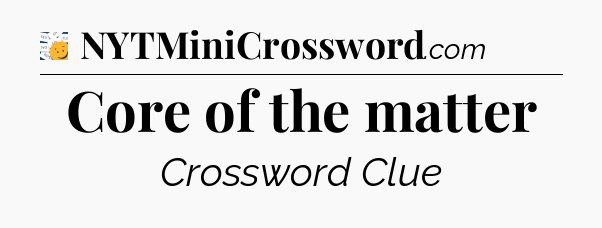 Core of the matter - 7 Little Words