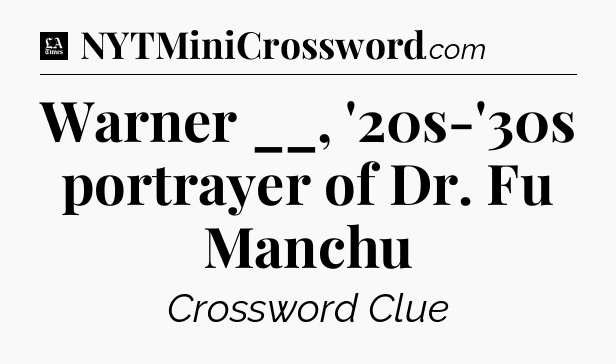 Warner __, '20s-'30s portrayer of Dr. Fu Manchu - LA Times Crossword