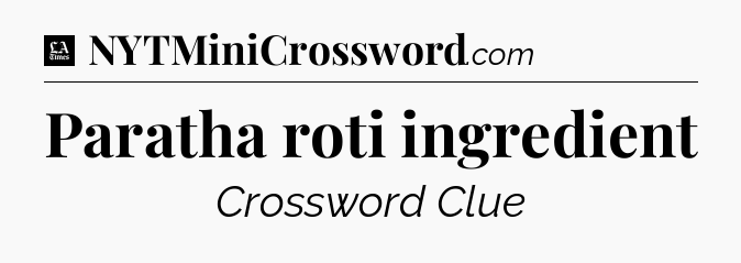 Paratha roti ingredient - LA Times Crossword