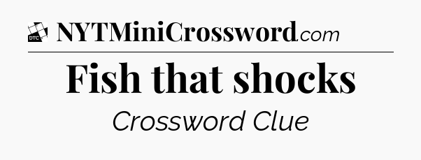 Fish that shocks - Daily Themed Mini Crossword