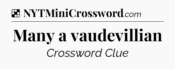 Solution: Many a vaudevillian - NYT Crossword