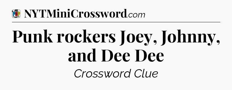 Punk rockers Joey, Johnny, and Dee Dee Crossword Clue