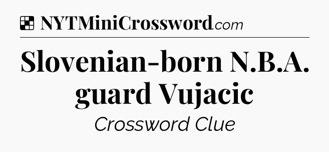Solution: Slovenian-born N.B.A. guard Vujacic - NYT Crossword