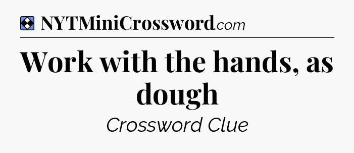Solution: Work with the hands, as dough - NYT Mini Crossword