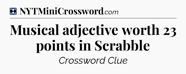 Solution: Musical adjective worth 23 points in Scrabble - NYT Mini Crossword