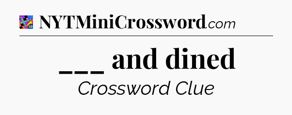 ___ and dined Crossword Clue