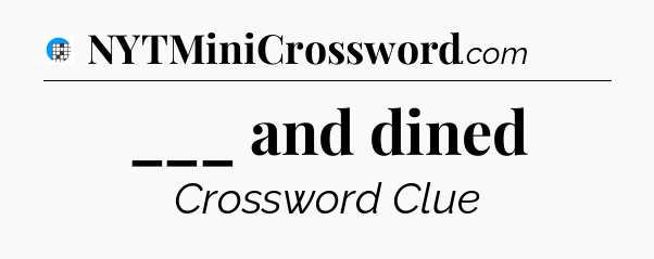 ___ and dined Crossword Clue