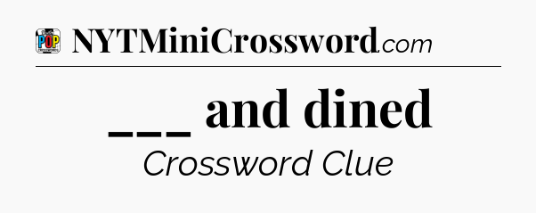 ___ and dined Crossword Clue