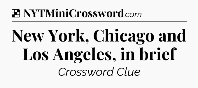 Solution: New York, Chicago and Los Angeles, in brief - NYT Crossword