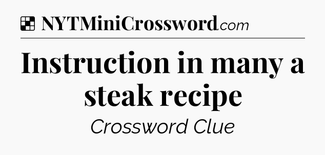 Solution: Instruction in many a steak recipe - NYT Crossword