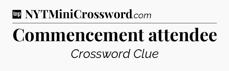 Commencement attendee Crossword Clue