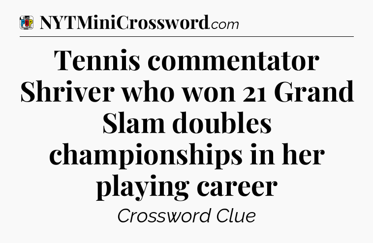 Tennis commentator Shriver who won 21 Grand Slam doubles championships in her playing career Crossword Clue