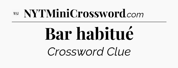 Bar habitué - WSJ Crossword